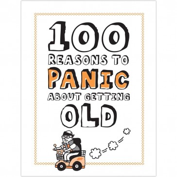 100 Reasons To Panic About Getting Old Book